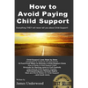 How to Avoid Paying Child Support: Learn How To Get Out of Paying Child Support Legally in the USA! A must read for anyone struggling with Child Suppo - Paperback