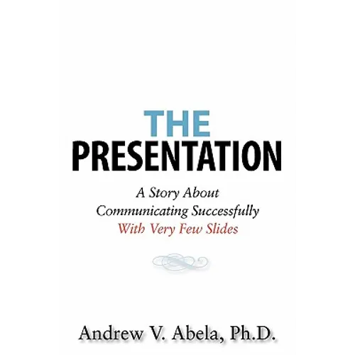 The Presentation: A Story About Communicating Successfully With Very Few Slides - Paperback