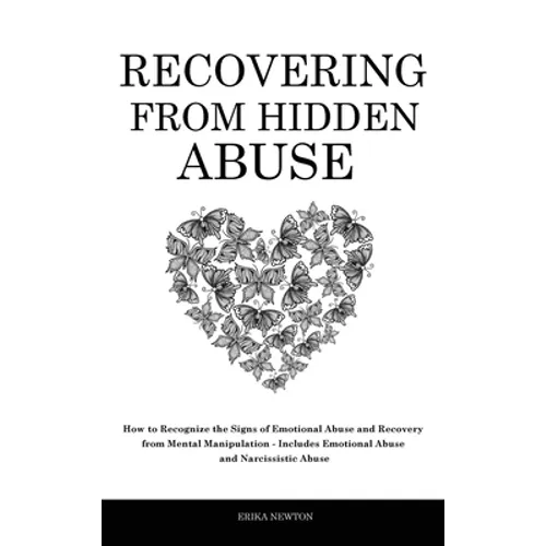 Recovering From Hidden Abuse: How to Recognize the Signs of Emotional Abuse and Recovery from Mental Manipulation - Includes Emotional Abuse and Narci - Hardcover