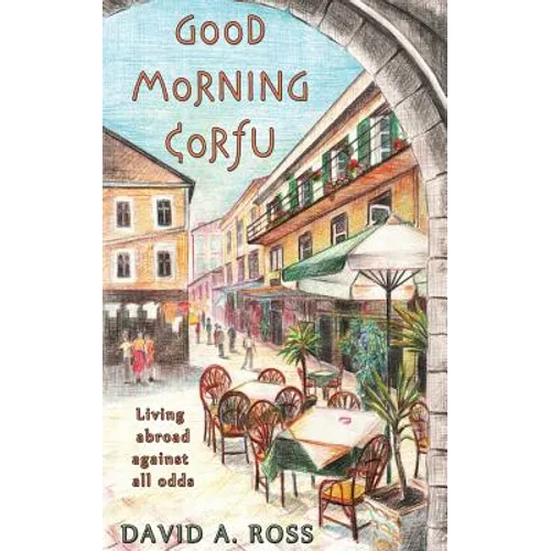 Good Morning Corfu: Living Abroad Against All Odds - Paperback