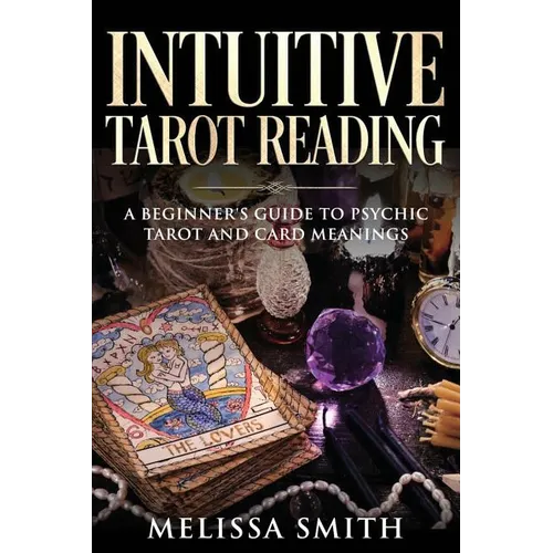 Intuitive Tarot Reading: A Beginner's Guide to Psychic Tarot and Card Meanings - Paperback