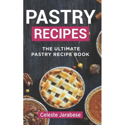 Pastry Recipes: The Ultimate Pastry Recipe Book, Guide to Making Delightful Pastries - Paperback