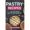Pastry Recipes: The Ultimate Pastry Recipe Book, Guide to Making Delightful Pastries - Paperback
