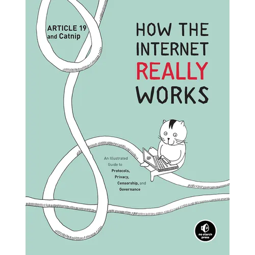 How the Internet Really Works: An Illustrated Guide to Protocols, Privacy, Censorship, and Governance - Hardcover