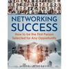 Networking Success: How to be the First Person Selected for Any Opportunity - Paperback