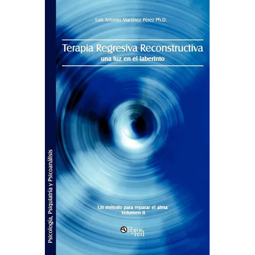 Terapia Regresiva Reconstructiva: Una Luz En El Laberinto. Un Metodo Para Reparar El Alma. Volumen II - Paperback