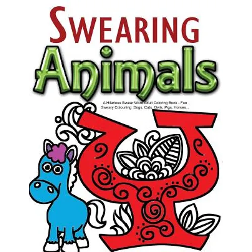 Swearing Animals: A Hilarious Swear Word Adult Coloring Book: Fun Sweary Colouring: Dogs, Cats, Owls, Pigs, Horses... - Paperback