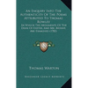 An Enquiry Into The Authenticity Of The Poems Attributed To Thomas Rowley: In Which The Arguments Of The Dean Of Exeter, And Mr. Bryant, Are Examined - Paperback