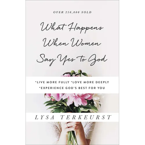 What Happens When Women Say Yes to God: *Live More Fully *Love More Deeply *Experience God's Best for You - Paperback
