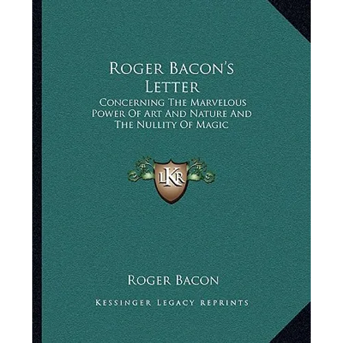Roger Bacon's Letter: Concerning The Marvelous Power Of Art And Nature And The Nullity Of Magic - Paperback