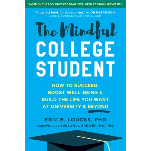The Mindful College Student: How to Succeed, Boost Well-Being, and Build the Life You Want at University and Beyond - Paperback