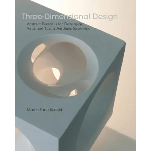 Three-Dimensional Design: Abstract Exercises for Developing Visual And Tactile Sensitivity - Paperback