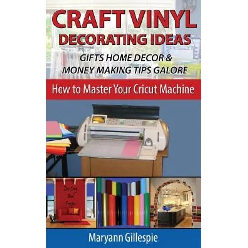Craft Vinyl Decorating Ideas Gifts Home Decor and Money Making Tips Galore - Paperback