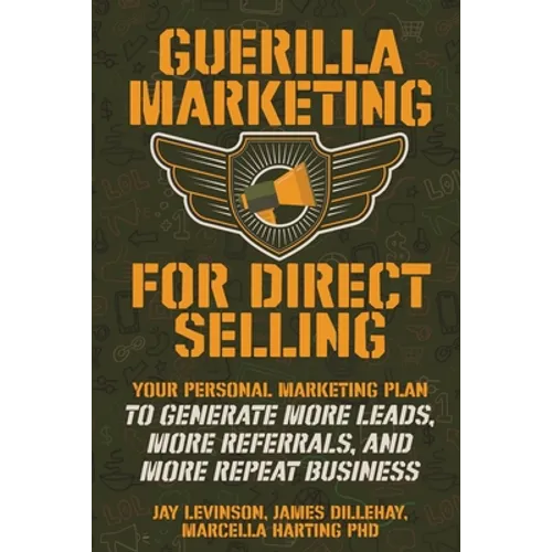 Guerilla Marketing for Direct Selling: Your Personal Marketing Plan to Generate More Leads, More Referrals, and More Repeat Business - Paperback