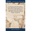 The Prophecies of the Old Testament, Respecting the Messiah, Consider'd; and Prov'd to be Literally Fulfill'd in Jesus. Containing an Answer to the Ob - Hardcover