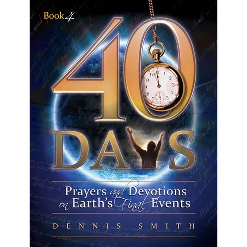 40 Days: Prayers and Devotions on Earth's Final Events - Paperback