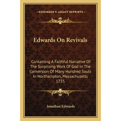 Edwards On Revivals: Containing A Faithful Narrative Of The Surprising Work Of God In The Conversion Of Many Hundred Souls In Northampton, - Paperback