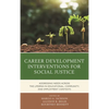 Career Development Interventions for Social Justice: Addressing Needs Across the Lifespan in Educational, Community, and Employment Contexts - Paperback