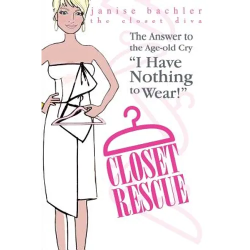 Closet Rescue: The Answer to the Age-old Cry "I Have Nothing to Wear!" - Paperback