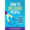 How To Influence People: The Ultimate Guide To Psychology Of Persuasion - Paperback