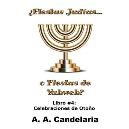 ¿Fiestas Judías o Fiestas de Yahweh? Libro 4: Celebraciones de Otoño - Paperback