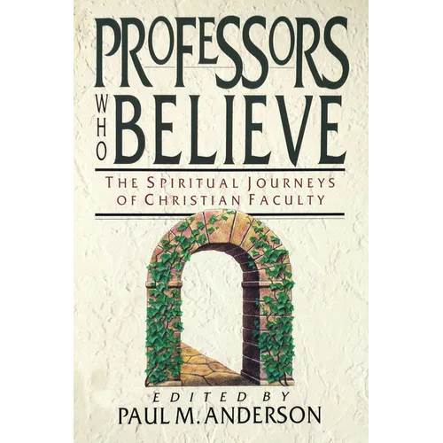Professors Who Believe: The Spiritual Journeys of Christian Faculty - Paperback