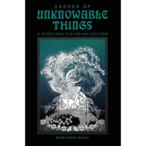 Garden of Unknowable Things: A Renegade Pleiadian Lexicon - Paperback