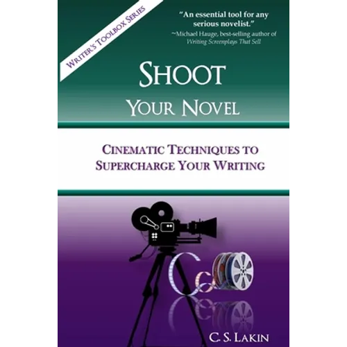 Shoot Your Novel: Cinematic Techniques to Supercharge Your Writing - Paperback