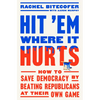 Hit 'em Where It Hurts: How to Save Democracy by Beating Republicans at Their Own Game - Hardcover