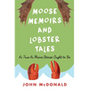 Moose Memoirs and Lobster Tales: As True as Maine Stories Ought to Be - Paperback
