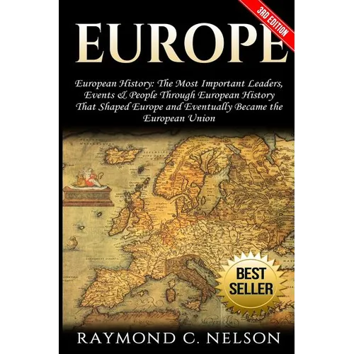 Europe: European History: The Most Important Leaders, Events & People Through European History That Shaped Europe and Eventual - Paperback