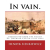 In vain. Translated from the Polish by Jeremiah Curtin. By: Henryk Sienkiewicz: translated from the polish By: Jeremiah Curtin (1835-1906) - Paperback