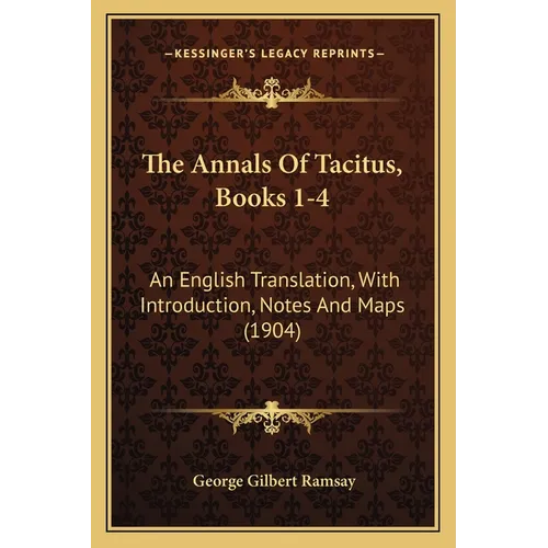 The Annals Of Tacitus, Books 1-4: An English Translation, With Introduction, Notes And Maps (1904) - Paperback