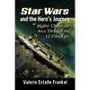 Star Wars and the Hero's Journey: Mythic Character Arcs Through the 12-Film Epic - Paperback