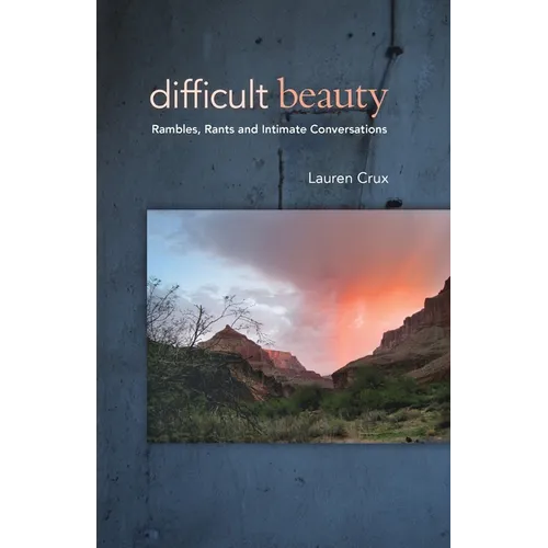 Difficult Beauty: Rambles, Rants and Intimate Conversations - Paperback