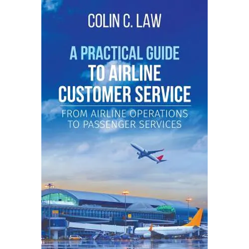 A Practical Guide to Airline Customer Service: From Airline Operations to Passenger Services - Paperback