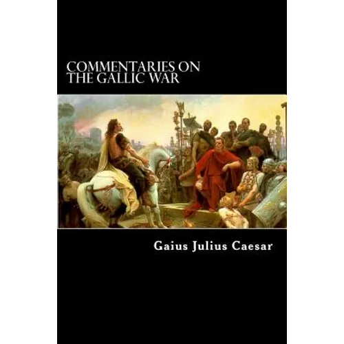 Commentaries on the Gallic War: And Other Commentaries of Gaius Julius Caesar - Paperback