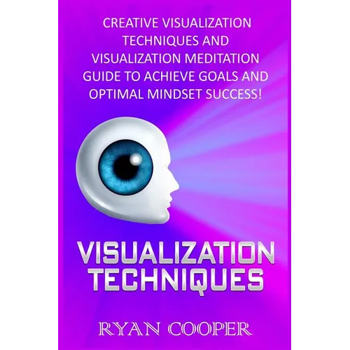 Visualization: Visualization Techniques: Creative Visualization Techniques And Visualization Meditation Guide To Achieve Goals And Op - Paperback