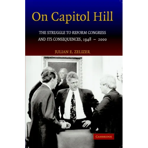 On Capitol Hill: The Struggle to Reform Congress and Its Consequences, 1948 2000 - Paperback