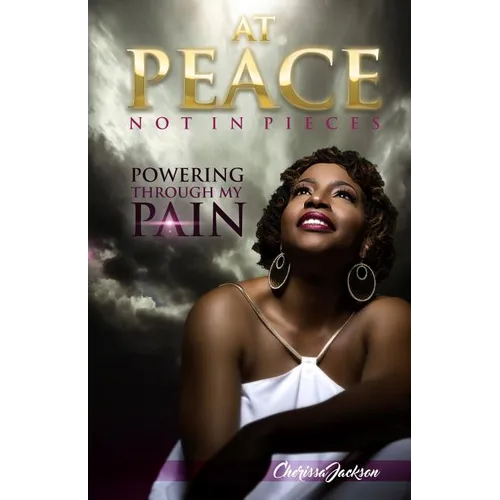 At Peace, Not In Pieces: Powering Through My Pain - Paperback