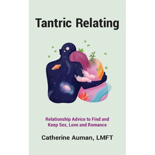 Tantric Relating: Relationship Advice to Find and Keep Sex, Love and Romance - Paperback