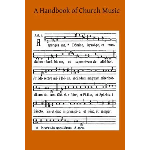 A Handbook of Church Music: A Practical Guide for All Those Having the Charge of Schools and Choirs, And Others Who Desire to Restore Plainsong to - Paperback