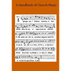 A Handbook of Church Music: A Practical Guide for All Those Having the Charge of Schools and Choirs, And Others Who Desire to Restore Plainsong to - Paperback