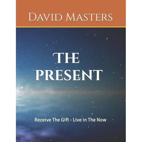 The Present: Receive The Gift - Live In The Now - Paperback