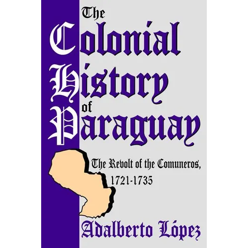 The Colonial History of Paraguay: The Revolt of the Comuneros, 1721-1735 - Paperback