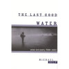 The Last Good Water: Prose and Poetry, 1988-2003 - Paperback