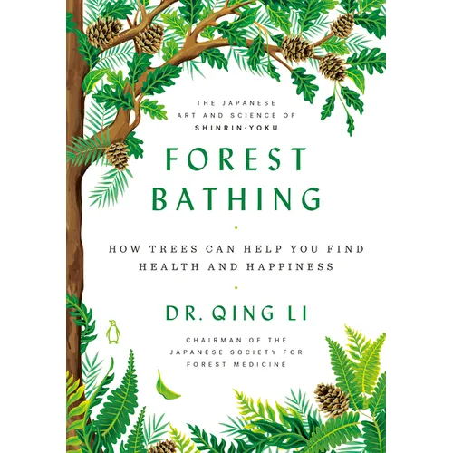Forest Bathing: How Trees Can Help You Find Health and Happiness - Hardcover