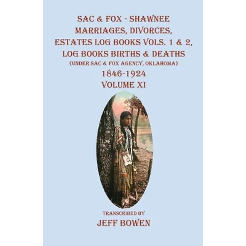 Sac & Fox - Shawnee Marriages, Divorces, Estates Log Books Vols. 1 & 2, Log Books Births & Deaths: (Under Sac & Fox Agency, Oklahoma)1846-1924 Volume - Paperback