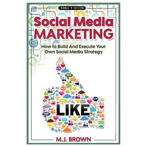Social Media Marketing: Social Media Marketing - 2nd EDITION - How To Build And Execute Your Own Social Media Strategy - Paperback