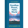 Goodbye Phone, Hello World: 65 Ways to Disconnect from Tech and Reconnect to Joy - Hardcover